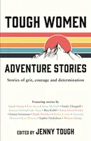 Tough Women Adventure Stories - historie o żwawości, odwadze i determinacji - Tough Women Adventure Stories - Stories of Grit, Courage and Determination