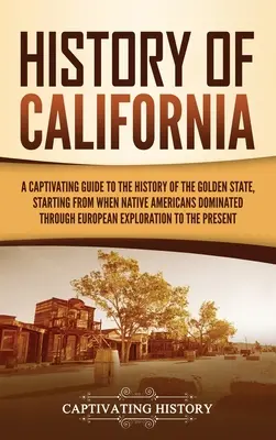 Historia Kalifornii: A Captivating Guide to the History of the Golden State, Starting from when Native Americans Dominated through European - History of California: A Captivating Guide to the History of the Golden State, Starting from when Native Americans Dominated through European