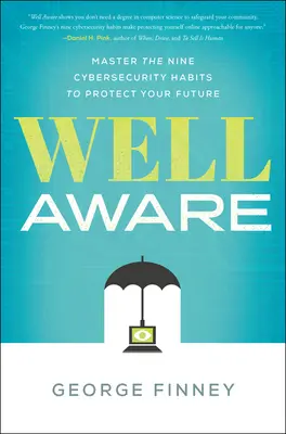 Świadomy: Opanuj dziewięć nawyków cyberbezpieczeństwa, aby chronić swoją przyszłość - Well Aware: Master the Nine Cybersecurity Habits to Protect Your Future