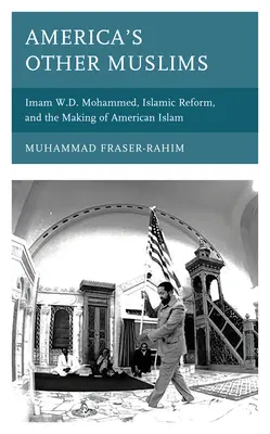 Inni muzułmanie Ameryki: Imam W.D. Mohammed, islamska reforma i kształtowanie się amerykańskiego islamu - America's Other Muslims: Imam W.D. Mohammed, Islamic Reform, and the Making of American Islam