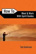 Jak spotkać się i pracować z przewodnikami duchowymi - How to Meet and Work with Spirit Guides