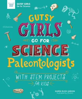 Gutsy Girls Go for Science: Paleontolodzy: Projekty STEM dla dzieci - Gutsy Girls Go for Science: Paleontologists: With STEM Projects for Kids