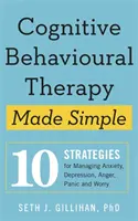 Cognitive Behavioural Therapy Made Simple - 10 strategii radzenia sobie z lękiem, depresją, złością, paniką i zmartwieniami - Cognitive Behavioural Therapy Made Simple - 10 Strategies for Managing Anxiety, Depression, Anger, Panic and Worry