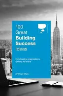 100 wspaniałych pomysłów na budowanie sukcesu: Od wiodących organizacji z całego świata - 100 Great Building Success Ideas: From Leading Organisations Around the World