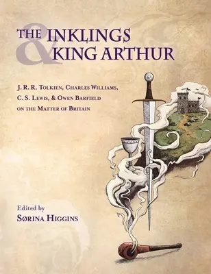 Inklingowie i Król Artur: J.R.R. Tolkien, Charles Williams, C.S. Lewis i Owen Barfield o sprawach Brytanii - Inklings and King Arthur: J.R.R. Tolkien, Charles Williams, C.S. Lewis, and Owen Barfield on the Matter of Britain