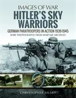 Podniebni wojownicy Hitlera: Niemieccy spadochroniarze w akcji 1939-1945 - Hitler's Sky Warriors: German Paratroopers in Action 1939-1945