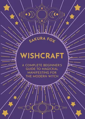 Wishcraft: Kompletny przewodnik dla początkujących po magicznej manifestacji dla współczesnej czarownicy - Wishcraft: A Complete Beginner's Guide to Magickal Manifesting for the Modern Witch