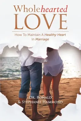 Miłość z całego serca: jak zachować zdrowe serce w małżeństwie - Wholehearted Love: How To Maintain A Healthy Heart In Marriage
