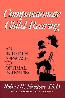 Współczujące wychowanie dzieci: Dogłębne podejście do optymalnego rodzicielstwa - Compassionate Child-Rearing: An In-Depth Approach to Optimal Parenting