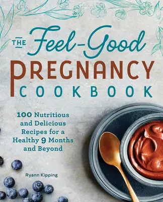 Książka kucharska dla kobiet w ciąży: 100 pożywnych i pysznych przepisów na zdrowe 9 miesięcy i dłużej - The Feel-Good Pregnancy Cookbook: 100 Nutritious and Delicious Recipes for a Healthy 9 Months and Beyond