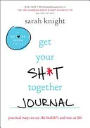 Get Your Sh*t Together Journal: Praktyczne sposoby na odcięcie się od bzdur i wygranie w życiu - Get Your Sh*t Together Journal: Practical Ways to Cut the Bullsh*t and Win at Life