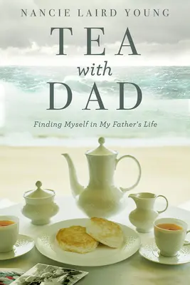 Herbatka z tatą: Odnaleźć siebie w życiu mojego ojca - Tea with Dad: Finding Myself in My Father's Life