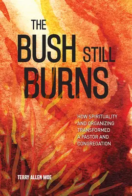 Bush wciąż płonie: Jak duchowość i organizacja przekształciły pastora i kongregację - The Bush Still Burns: How Spirituality and Organizing Transformed a Pastor and Congregation