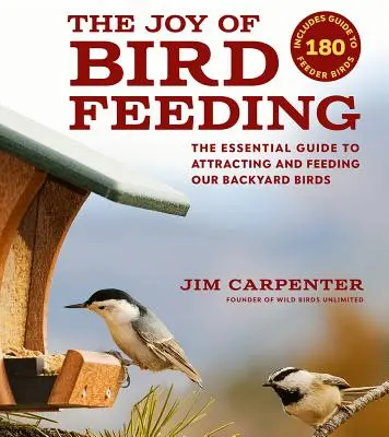 Radość karmienia ptaków: Niezbędny przewodnik po przyciąganiu i karmieniu ptaków podwórkowych - The Joy of Bird Feeding: The Essential Guide to Attracting and Feeding Our Backyard Birds