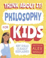 Pomyśl o tym! Filozofia dla dzieci - kluczowe idee w przystępny sposób - Think About It! Philosophy for Kids - Key Ideas Clearly Explained