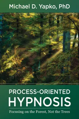 Hipnoza zorientowana na proces: Koncentracja na lesie, a nie na drzewach - Process-Oriented Hypnosis: Focusing on the Forest, Not the Trees