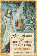 Król Artur i bogini ziemi: Boska kobiecość w Mabinogionie - King Arthur and the Goddess of the Land: The Divine Feminine in the Mabinogion