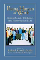 Być człowiekiem w pracy: wprowadzenie inteligencji somatycznej do życia zawodowego - Being Human at Work: Bringing Somatic Intelligence Into Your Professional Life