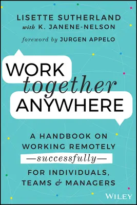 Work Together Anywhere: Podręcznik skutecznej pracy zdalnej dla osób indywidualnych, zespołów i menedżerów - Work Together Anywhere: A Handbook on Working Remotely -Successfully- For Individuals, Teams, and Managers