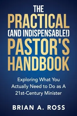 Praktyczny (i niezbędny!) Podręcznik pastora: Odkrywanie tego, co właściwie musisz zrobić jako minister XXI wieku - The Practical (and Indispensable!) Pastor's Handbook: Exploring What You Actually Need to Do as a 21st Century Minister