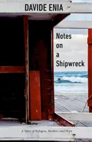 Notes on a Shipwreck: Historia uchodźców, granic i nadziei - Notes on a Shipwreck: A Story of Refugees, Borders, and Hope