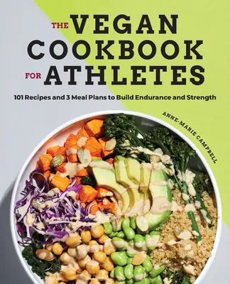 Wegańska książka kucharska dla sportowców: 101 przepisów i 3 plany posiłków budujących wytrzymałość i siłę - The Vegan Cookbook for Athletes: 101 Recipes and 3 Meal Plans to Build Endurance and Strength