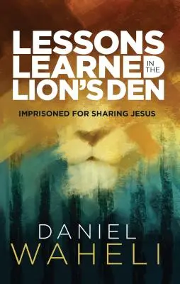 Lekcje zdobyte w jaskini lwa*: Uwięziony za dzielenie się Jezusem - Lessons Learned in the Lion S Den*: Imprisoned for Sharing Jesus