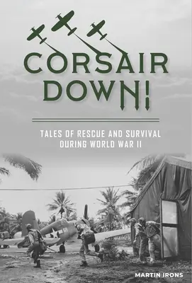 Corsair Down! Opowieści o ratowaniu i przetrwaniu podczas II wojny światowej - Corsair Down!: Tales of Rescue and Survival During World War II