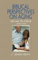 Biblijne perspektywy starzenia się - Bóg i osoby starsze, wydanie drugie - Biblical Perspectives on Aging - God and the Elderly, Second Edition