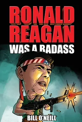 Ronald Reagan był twardzielem: Szalone, ale prawdziwe historie o 40. prezydencie Stanów Zjednoczonych - Ronald Reagan Was A Badass: Crazy But True Stories About The United States' 40th President