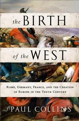 Narodziny Zachodu: Rzym, Niemcy, Francja i powstanie Europy w X wieku - The Birth of the West: Rome, Germany, France, and the Creation of Europe in the Tenth Century