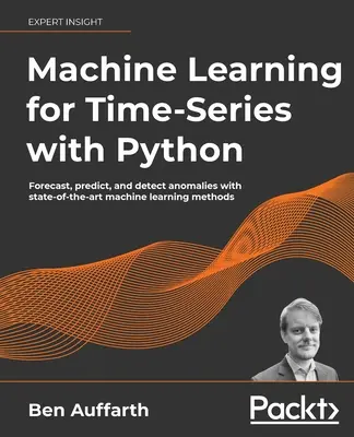 Machine Learning for Time-Series with Python: Prognozowanie, przewidywanie i wykrywanie anomalii za pomocą najnowocześniejszych metod uczenia maszynowego - Machine Learning for Time-Series with Python: Forecast, predict, and detect anomalies with state-of-the-art machine learning methods