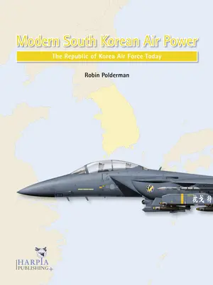 Nowoczesne siły powietrzne Korei Południowej: Siły powietrzne Republiki Korei dzisiaj - Modern South Korean Air Power: The Republic of Korea Air Force Today