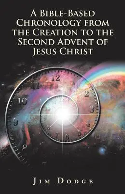 Chronologia biblijna od stworzenia do drugiego adwentu Jezusa Chrystusa - A Bible-Based Chronology from the Creation to the Second Advent of Jesus Christ