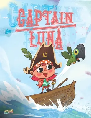 Captain Luna: Książka dla dzieci o młodej piratce. Ilustrowana książka obrazkowa, która uczy dzieci, jak pozostać wiernym sobie. - Captain Luna: Children's book about a young pirate girl. An illustrated picture book to teach children about staying true to themsel