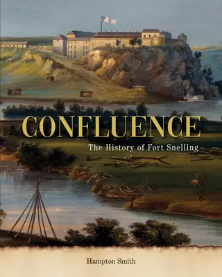 Confluence: Historia fortu Snelling - Confluence: A History of Fort Snelling