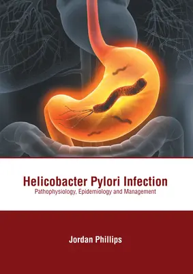 Zakażenie Helicobacter Pylori: Patofizjologia, epidemiologia i postępowanie - Helicobacter Pylori Infection: Pathophysiology, Epidemiology and Management