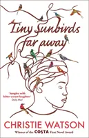 Tiny Sunbirds Far Away - Zwycięzca Costa First Novel Award, od autora The Language of Kindness - Tiny Sunbirds Far Away - Winner of the Costa First Novel Award, from the author of The Language of Kindness