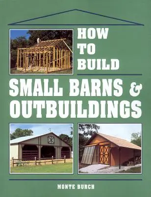 Jak budować małe stodoły i budynki gospodarcze - How to Build Small Barns & Outbuildings