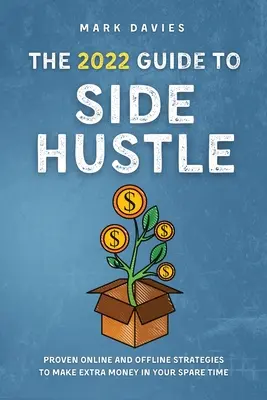 The 2022 Guide to Side Hustle: Sprawdzone strategie online i offline, aby zarobić dodatkowe pieniądze w wolnym czasie - The 2022 Guide to Side Hustle: Proven online and offline strategies to make extra money in your spare time