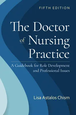 Doktor praktyki pielęgniarskiej: A Guidebook for Role Development and Professional Issues: A Guidebook for Role Development and Professional Nursing Pr - The Doctor of Nursing Practice: A Guidebook for Role Development and Professional Issues: A Guidebook for Role Development and Professional Nursing Pr