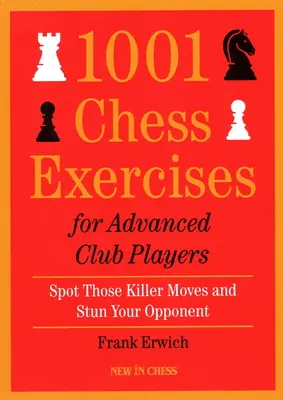 1001 ćwiczeń szachowych dla zaawansowanych graczy klubowych: Rozpoznaj zabójcze ruchy i ogłusz przeciwnika - 1001 Chess Exercises for Advanced Club Players: Spot Those Killer Moves an Stun Your Opponent