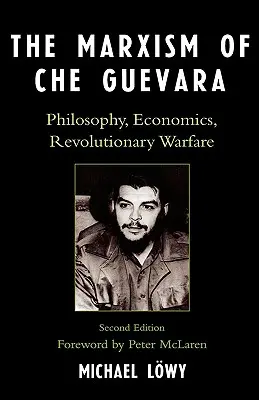 Marksizm Che Guevary: Filozofia, ekonomia, wojna rewolucyjna, wydanie drugie - The Marxism of Che Guevara: Philosophy, Economics, Revolutionary Warfare, Second Edition