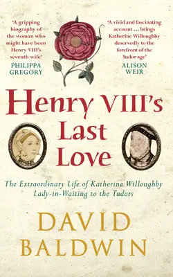 Ostatnia miłość Henryka VIII - niezwykłe życie Katarzyny Willoughby, damy dworu Tudorów - Henry VIII's Last Love - The Extraordinary Life of Katherine Willoughby, Lady-in-Waiting to the Tudors