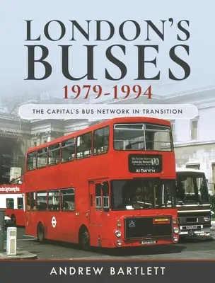 Londyńskie autobusy, 1979-1994: Stołeczna sieć autobusowa w okresie przejściowym - London's Buses, 1979-1994: The Capital's Bus Network in Transition