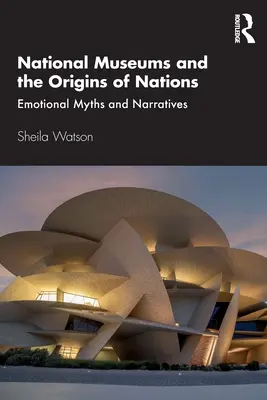 Muzea narodowe i początki narodów: Emocjonalne mity i narracje - National Museums and the Origins of Nations: Emotional Myths and Narratives