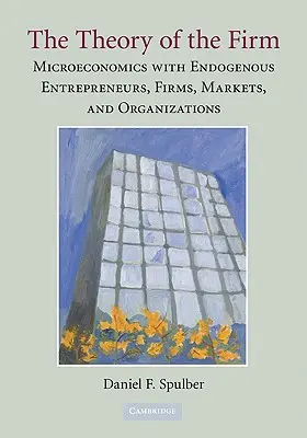 Teoria firmy: Mikroekonomia z endogenicznymi przedsiębiorcami, firmami, rynkami i organizacjami - The Theory of the Firm: Microeconomics with Endogenous Entrepreneurs, Firms, Markets, and Organizations
