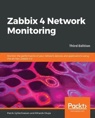 Zabbix 4 Network Monitoring - Third Edition: Monitorowanie wydajności urządzeń i aplikacji sieciowych przy użyciu całkowicie nowego Zabbix 4.0. - Zabbix 4 Network Monitoring - Third Edition: Monitor the performance of your network devices and applications using the all-new Zabbix 4.0