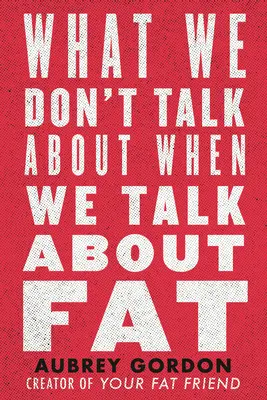 O czym nie rozmawiamy, gdy mówimy o tłuszczu - What We Don't Talk about When We Talk about Fat
