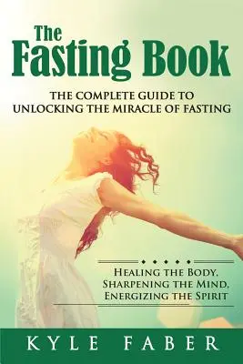 The Fasting Book - Kompletny przewodnik po odblokowaniu cudu postu: Uzdrawianie ciała, wyostrzanie umysłu, energetyzowanie ducha - The Fasting Book - The Complete Guide to Unlocking the Miracle of Fasting: Healing the Body, Sharpening the Mind, Energizing the Spirit